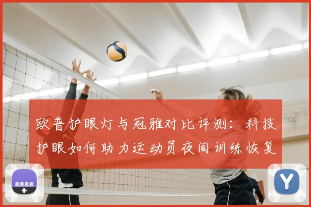 欧普护眼灯与冠雅对比评测：科技护眼如何助力运动员夜间训练恢复