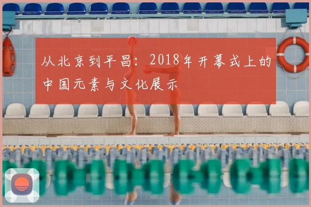 从北京到平昌：2018年开幕式上的中国元素与文化展示