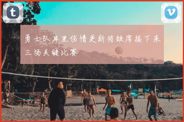 勇士队库里伤情更新将缺席接下来三场关键比赛