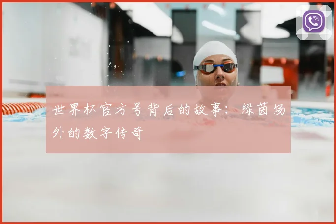 世界杯官方号背后的故事：绿茵场外的数字传奇