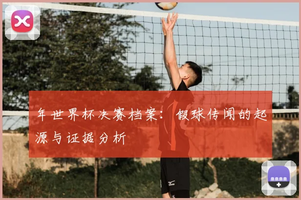 年世界杯决赛档案：假球传闻的起源与证据分析