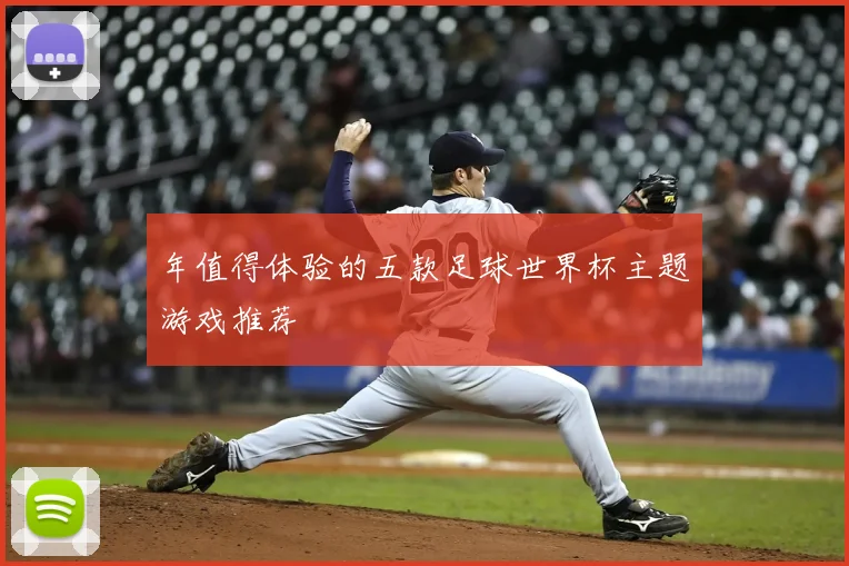 年值得体验的五款足球世界杯主题游戏推荐
