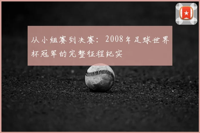 从小组赛到决赛：2008年足球世界杯冠军的完整征程纪实