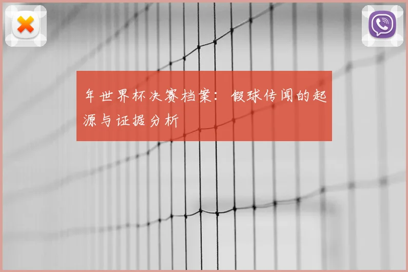 年世界杯决赛档案：假球传闻的起源与证据分析